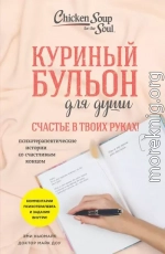 Куриный бульон для души. Счастье в твоих руках! Психотерапевтические истории со счастливым концом