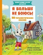Я больше не боюсь! 20 терапевтических сказок