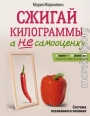 Сжигай килограммы, а не самооценку. Система осознанного питания. 10 правил – 100 рецептов: стройнеем бережно и навсегда