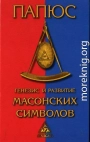 Генезис и развитие Масонских символов: История ритуалов. Происхождение степеней. Посвящения. Легенда о Хираме. (То, что должен знать Мастер)