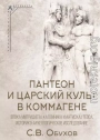 Пантеон и царский культ в Коммагене. Эпоха Митридата I Каллиника и Антиоха I Теоса. Историко-археологическое исследование