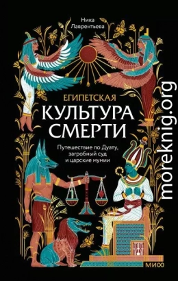 Египетская культура смерти. Путешествие по Дуату, загробный суд и царские мумии