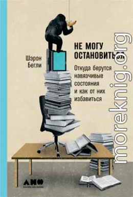 Не могу остановиться: Откуда берутся навязчивые состояния и как от них избавиться