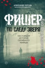 Фишер. По следу зверя. Настоящая история серийного убийцы
