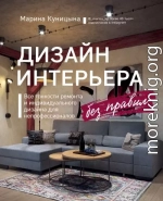 Дизайн интерьера без правил. Все тонкости ремонта и индивидуального дизайна для непрофессионалов