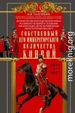 Собственный Его Императорского Величества Конвой. История частей непосредственной охраны российских государей от основания при Александре I до расформирования после отречения Николая II. 1811— 1917