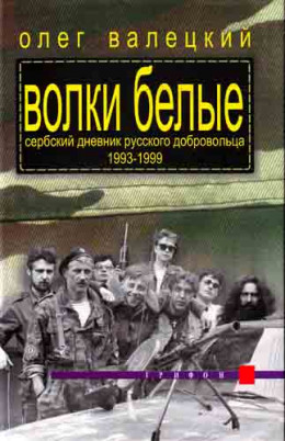 ВОЛКИ БЕЛЫЕ(Сербский дневник русского добровольца 1993-1999)