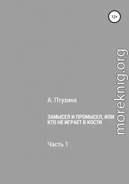 Замысел и промысел, или Кто не играет в кости. Часть 1