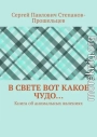 В свете вот какое чудо… Книга об аномальных явлениях