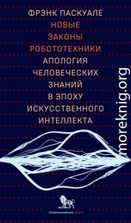 Новые законы робототехники. Апология человеческих знаний в эпоху искусственного интеллекта