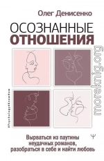 Осознанные отношения. Вырваться из паутины неудачных романов, разобраться в себе и найти любовь