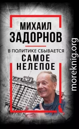 В политике сбывается самое нелепое. Беседы с Михаилом Задорновым