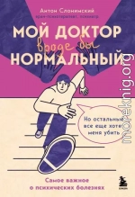Мой доктор вроде бы нормальный. Но остальные все еще хотят меня убить. Самое важное о психических болезнях