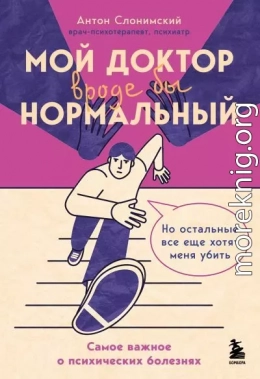Мой доктор вроде бы нормальный. Но остальные все еще хотят меня убить. Самое важное о психических болезнях
