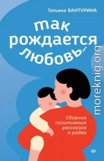 Так рождается любовь… Сборник позитивных рассказов о родах
