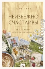 Неизбежно счастливы. Вкус к жизни: обрести и приумножить