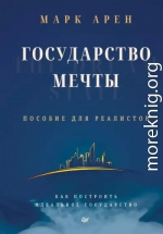 Государство мечты. Пособие для реалистов. Как построить идеальное государство