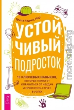 Устойчивый подросток. 10 ключевых навыков, которые помогут оправиться от неудач и превратить стресс в успех