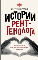 История рентгенолога. Смотрю насквозь. Диагностика в медицине и в жизни