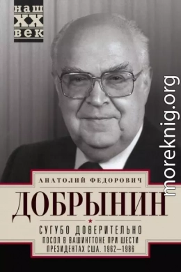 Сугубо доверительно. Посол в Вашингтоне при шести президентах США. 1962–1986 гг.