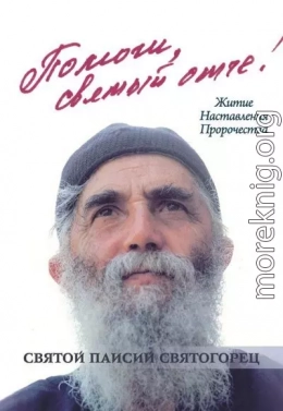 Помоги, святый отче! Святой Паисий Святогорец. Житие. Наставления. Пророчества