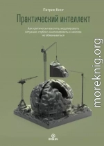Практический интеллект. Как критически мыслить, моделировать ситуации, глубоко анализировать и никогда не обманываться