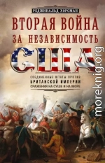 Вторая война за независимость США. Соединенные Штаты против Британской империи: сражения на суше и на море