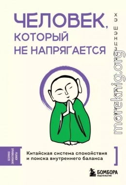 Человек, который не напрягается. Китайская система спокойствия и поиска внутреннего баланса