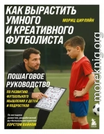Как вырастить умного и креативного футболиста. Пошаговое руководство по развитию футбольного мышления у детей и подростков