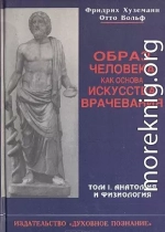 Образ человека как основа искусства врачевания - Том I. Анатомия и физиология