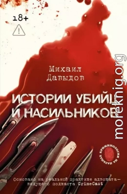Истории убийц и насильников. Основано на реальной практике адвоката – ведущего подкаста CrimeCast