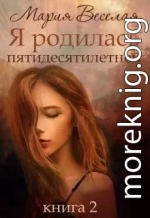 Я родилась пятидесятилетней. Книга вторая (СИ)