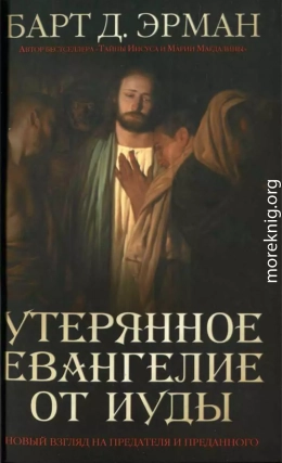 Утерянное Евангелие от Иуды. Новый взгляд на предателя и преданного