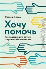 Хочу помочь. Как поддерживать других, сохраняя себя и свои силы