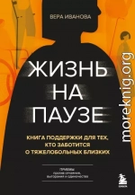 Жизнь на паузе. Книга поддержки для тех, кто заботится о тяжело больных близких