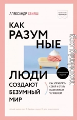 Как разумные люди создают безумный мир