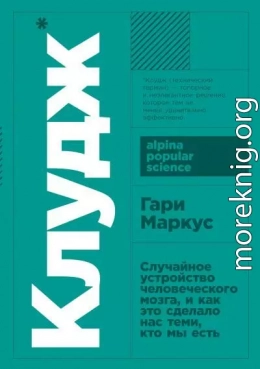 Клудж. Случайное устройство человеческого мозга, и как это сделало нас теми, кто мы есть