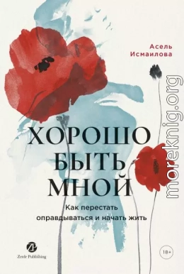 Хорошо быть мной: Как перестать оправдываться и начать жить