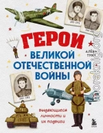 Герои Великой Отечественной войны. Выдающиеся личности и их подвиги