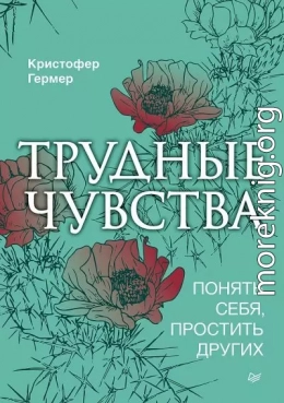 Трудные чувства. Понять себя, простить других