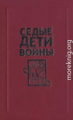 Седые дети войны: Воспоминания бывших узников фашистских концлагерей