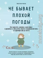 Не бывает плохой погоды. Как вырастить здоровых, выносливых и уверенных в себе детей: секреты скандинавской мамы (от фрилюфтслив до хюгге)