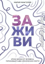 Заживи. Уроки жизни от человека, пережившего две клинические смерти