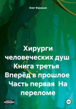 Хирурги человеческих душ Книга третья Вперёд в прошлое Часть первая На переломе