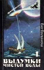 Выдумки чистой воды<br />(Сборник фантастики, т. 1)