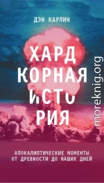 Хардкорная история. Апокалиптические моменты от древности до наших дней