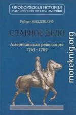 Славное дело. Американская революция 1763-1789