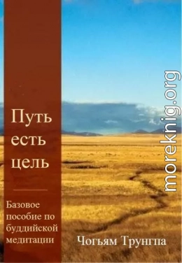 Путь есть цель. Базовое пособие по буддийской медитации