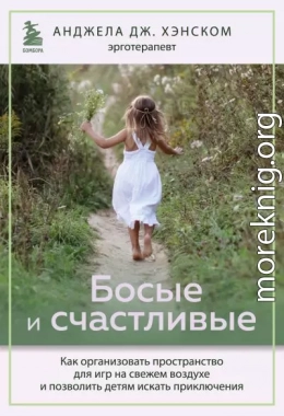 Босые и счастливые. Как организовать пространство для игр на свежем воздухе и позволить детям искать приключения