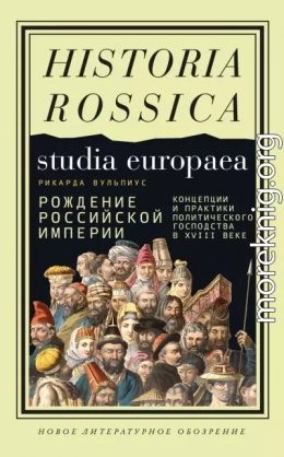 Рождение Российской империи. Концепции и практики политического господства в XVIII веке